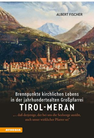 Brennpunkte kirchlichen Lebens in der jahrhundertealten Großpfarrei Tirol-Meran